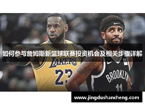 如何参与詹姆斯新篮球联赛投资机会及相关步骤详解