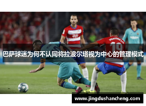 巴萨球迷为何不认同将拉波尔塔视为中心的管理模式