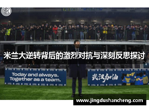 米兰大逆转背后的激烈对抗与深刻反思探讨
